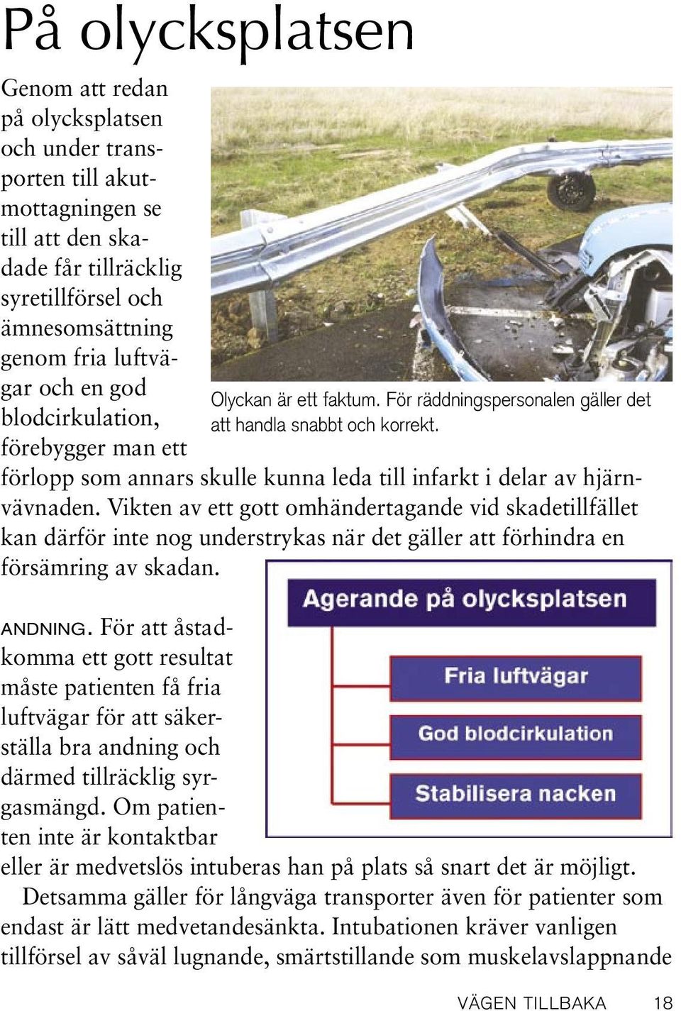 förlopp som annars skulle kunna leda till infarkt i delar av hjärnvävnaden.