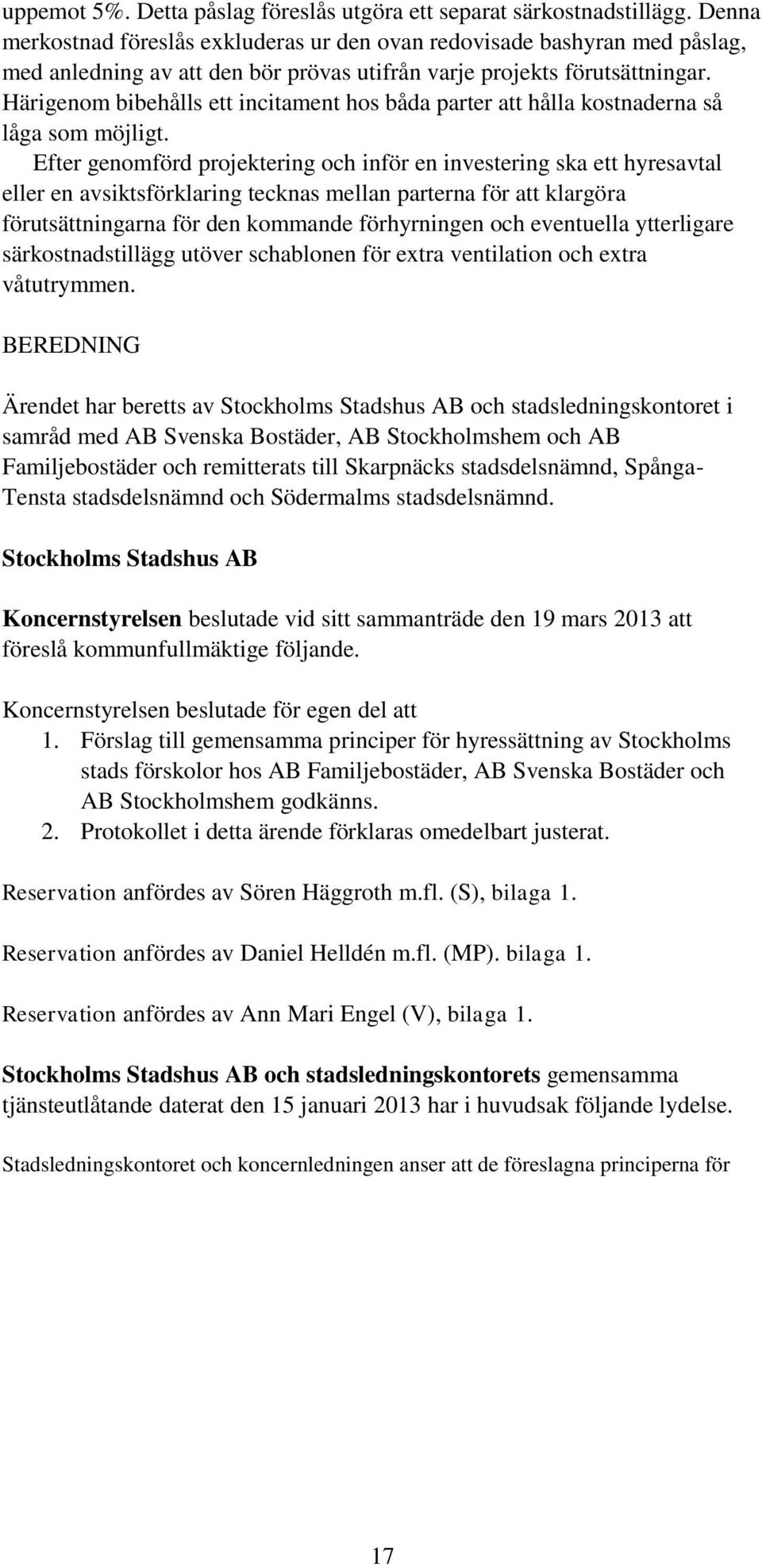 Härigenom bibehålls ett incitament hos båda parter att hålla kostnaderna så låga som möjligt.