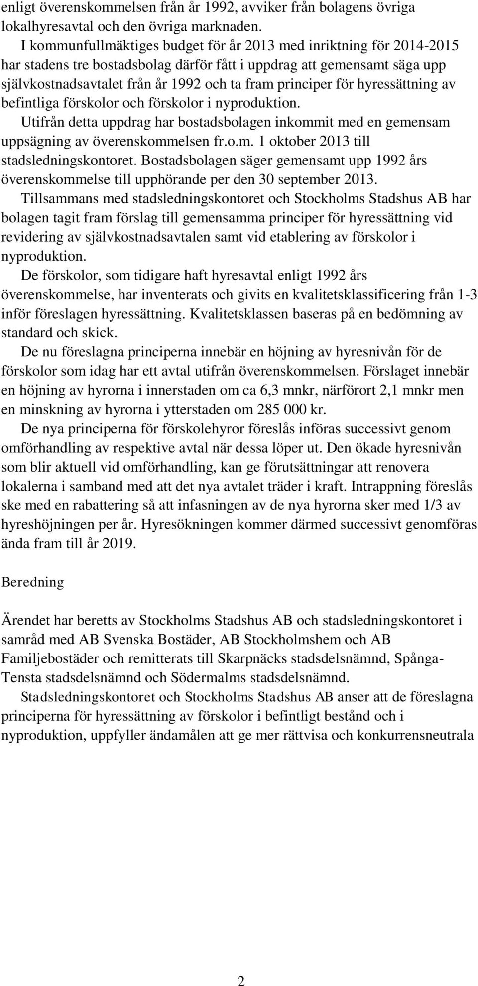 för hyressättning av befintliga förskolor och förskolor i nyproduktion. Utifrån detta uppdrag har bostadsbolagen inkommit med en gemensam uppsägning av överenskommelsen fr.o.m. 1 oktober 2013 till stadsledningskontoret.