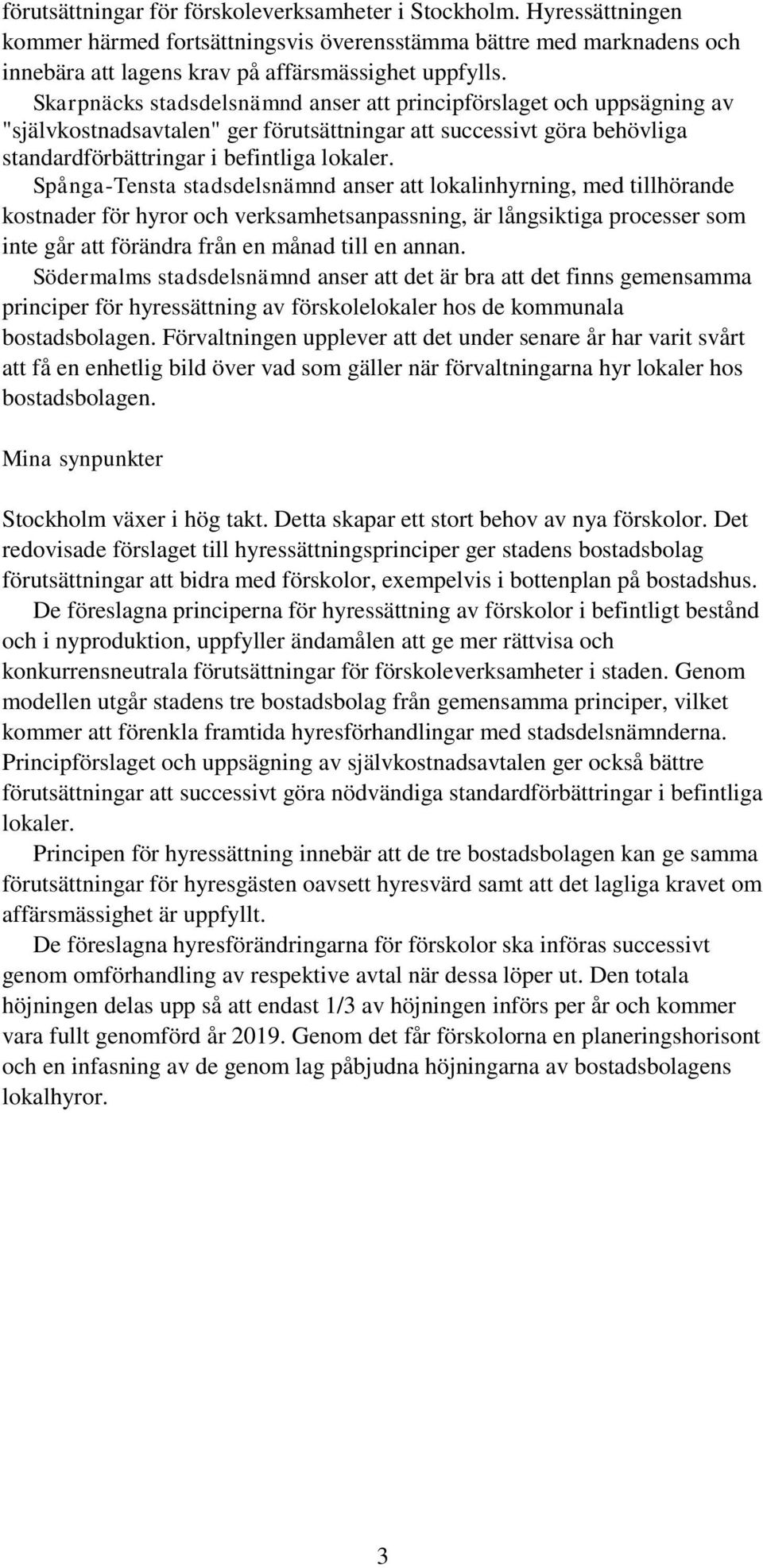 Spånga-Tensta stadsdelsnämnd anser att lokalinhyrning, med tillhörande kostnader för hyror och verksamhetsanpassning, är långsiktiga processer som inte går att förändra från en månad till en annan.