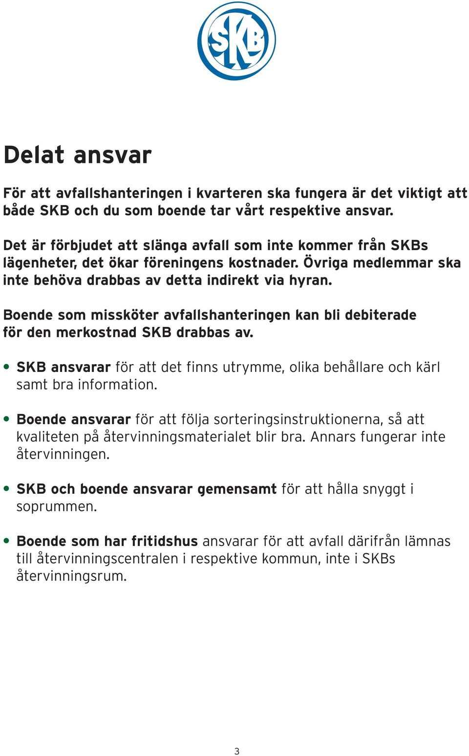 Boende som missköter avfallshanteringen kan bli debiterade för den merkostnad SKB drabbas av. SKB ansvarar för att det finns utrymme, olika behållare och kärl samt bra information.