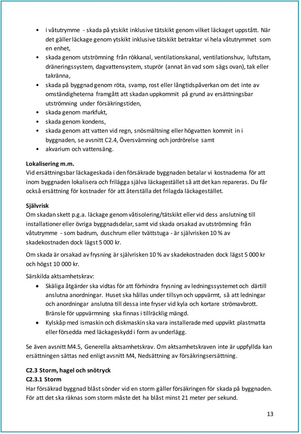 dräneringssystem, dagvattensystem, stuprör (annat än vad som sägs ovan), tak eller takränna, skada på byggnad genom röta, svamp, rost eller långtidspåverkan om det inte av omständigheterna framgått