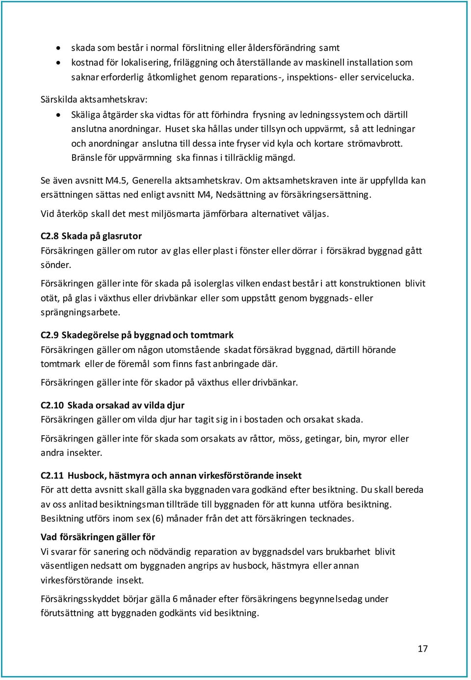 Huset ska hållas under tillsyn och uppvärmt, så att ledningar och anordningar anslutna till dessa inte fryser vid kyla och kortare strömavbrott. Bränsle för uppvärmning ska finnas i tillräcklig mängd.