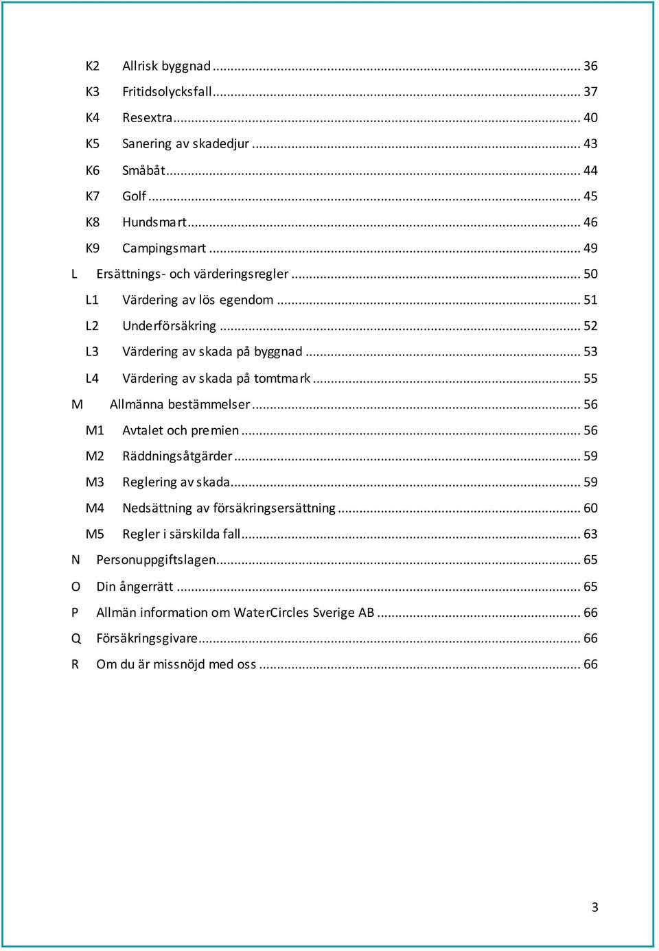 .. 55 M Allmänna bestämmelser... 56 M1 Avtalet och premien... 56 M2 Räddningsåtgärder... 59 M3 Reglering av skada... 59 M4 Nedsättning av försäkringsersättning.