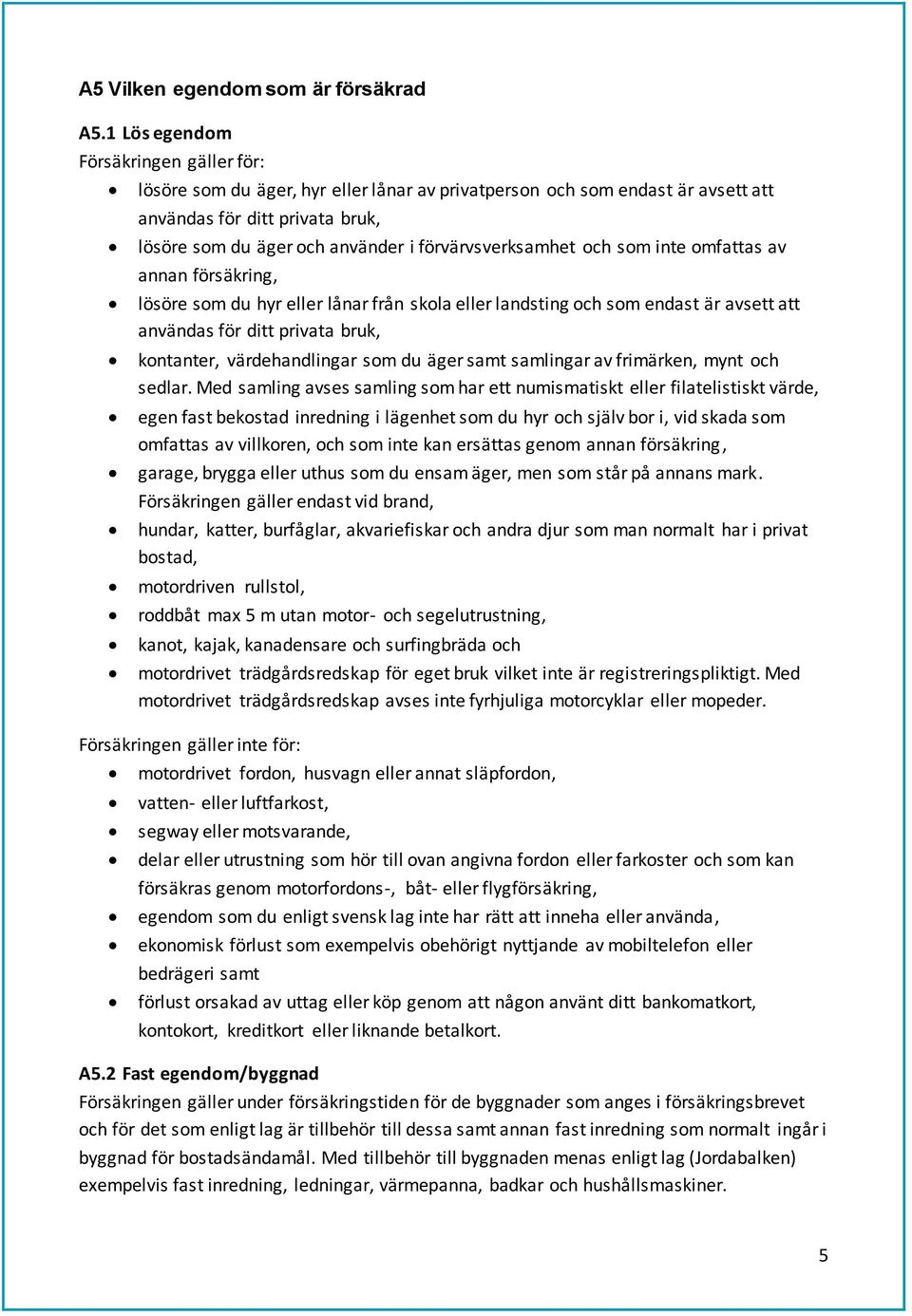 förvärvsverksamhet och som inte omfattas av annan försäkring, lösöre som du hyr eller lånar från skola eller landsting och som endast är avsett att användas för ditt privata bruk, kontanter,