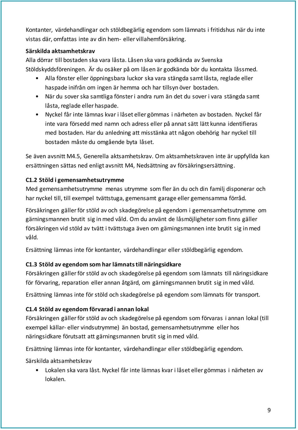 Alla fönster eller öppningsbara luckor ska vara stängda samt låsta, reglade eller haspade inifrån om ingen är hemma och har tillsyn över bostaden.