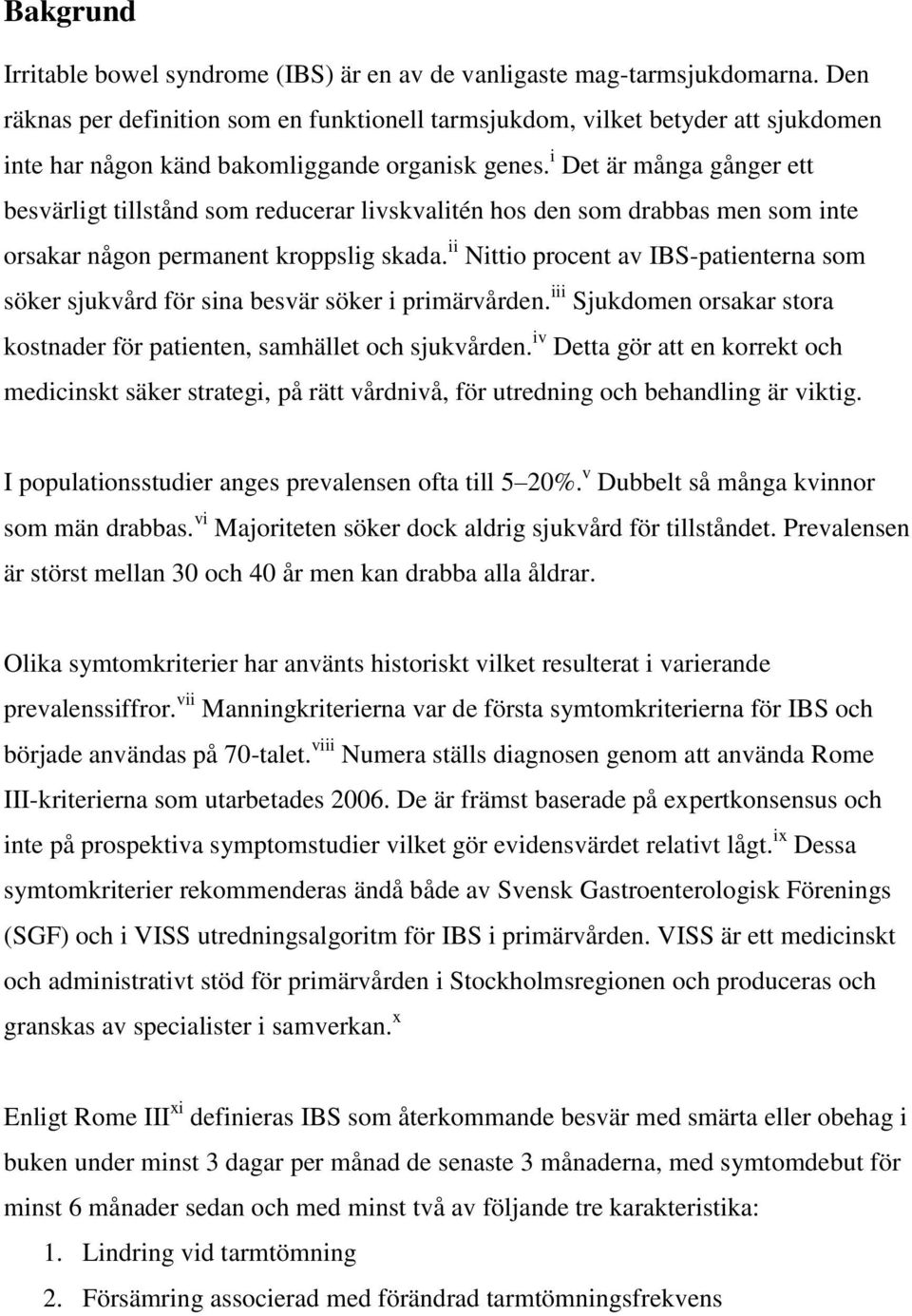 i Det är många gånger ett besvärligt tillstånd som reducerar livskvalitén hos den som drabbas men som inte orsakar någon permanent kroppslig skada.