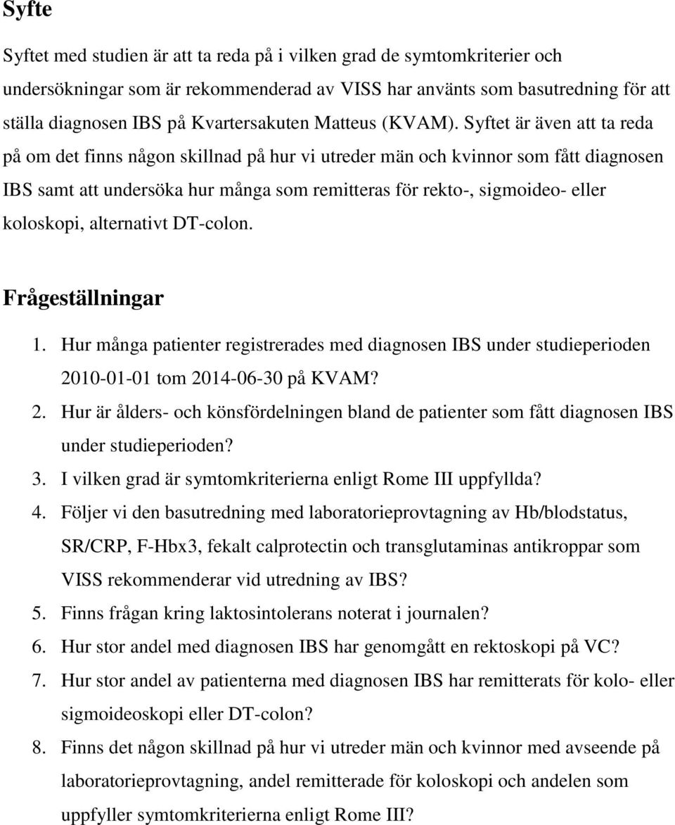 Syftet är även att ta reda på om det finns någon skillnad på hur vi utreder män och kvinnor som fått diagnosen IBS samt att undersöka hur många som remitteras för rekto-, sigmoideo- eller koloskopi,