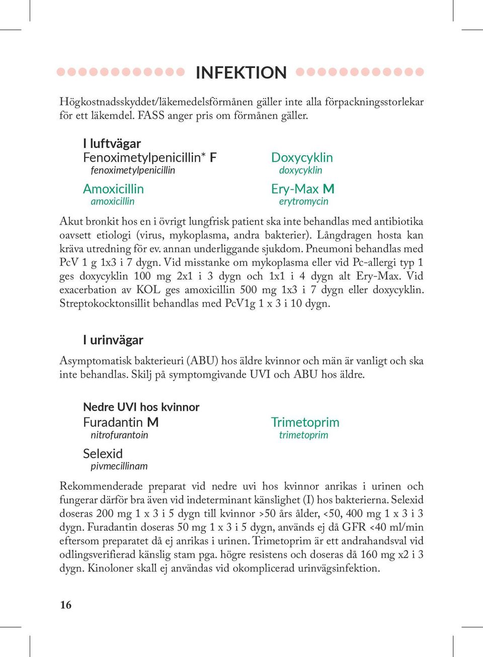 antibiotika oavsett etiologi (virus, mykoplasma, andra bakterier). Långdragen hosta kan kräva utredning för ev. annan underliggande sjukdom. Pneumoni behandlas med PcV 1 g 1x3 i 7 dygn.