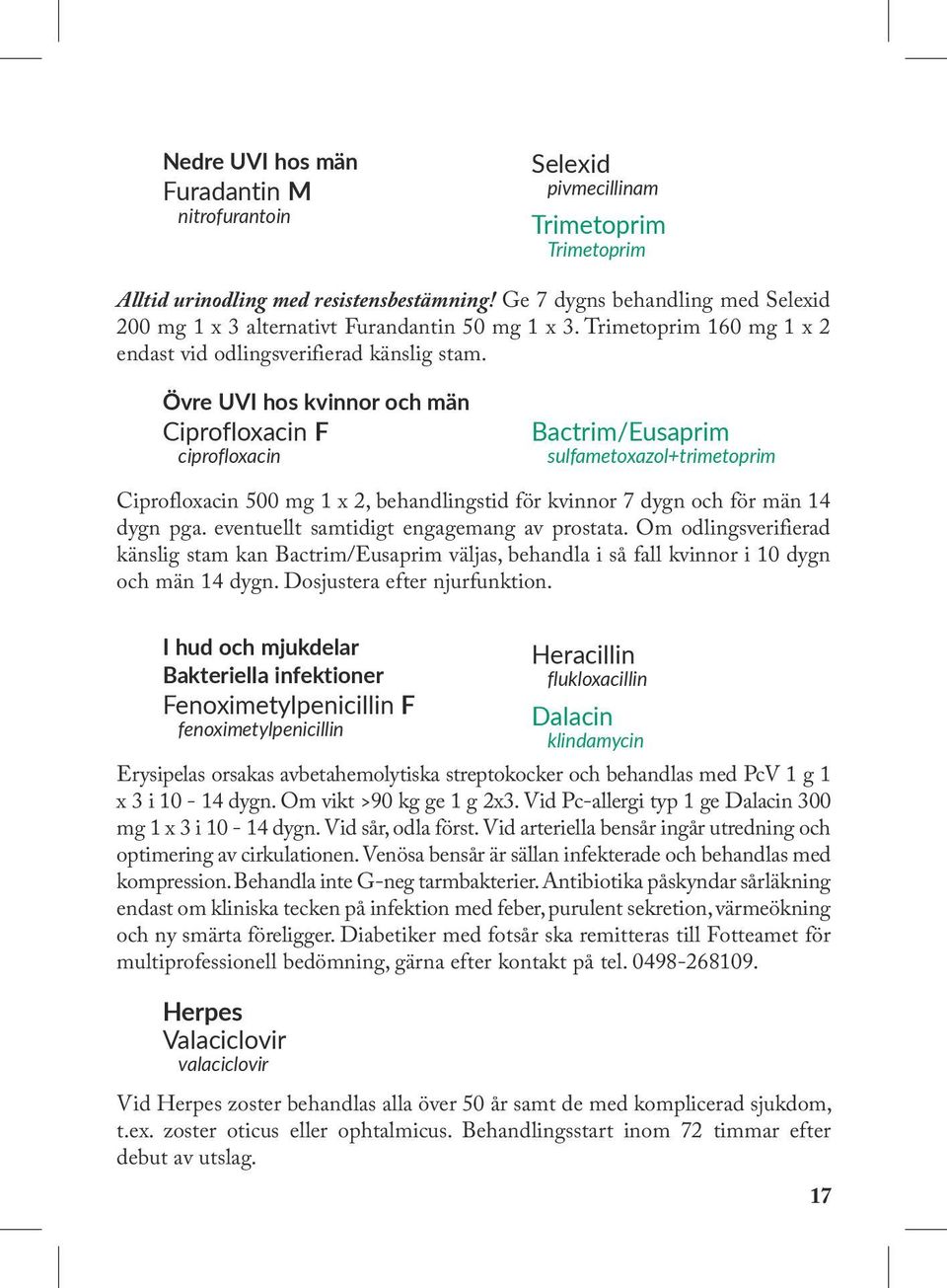 Övre UVI hos kvinnor och män Ciprofloxacin F ciprofloxacin Bactrim/Eusaprim sulfametoxazol+trimetoprim Ciprofloxacin 500 mg 1 x 2, behandlingstid för kvinnor 7 dygn och för män 14 dygn pga.