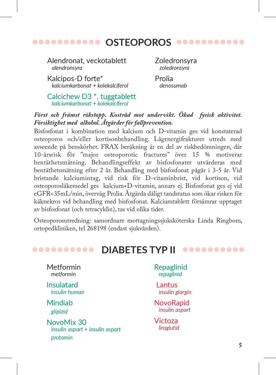 Bisfosfonat i kombination med kalcium och D-vitamin ges vid konstaterad osteoporos och/eller kortisonbehandling. Lågenergifrakturer utreds med avseende på benskörhet.