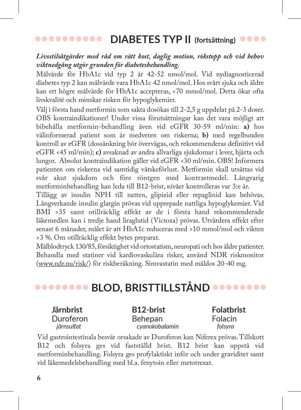 Hos svårt sjuka och äldre kan ett högre målvärde för HbA1c accepteras, <70 mmol/mol. Detta ökar ofta livskvalité och minskar risken för hypoglykemier.