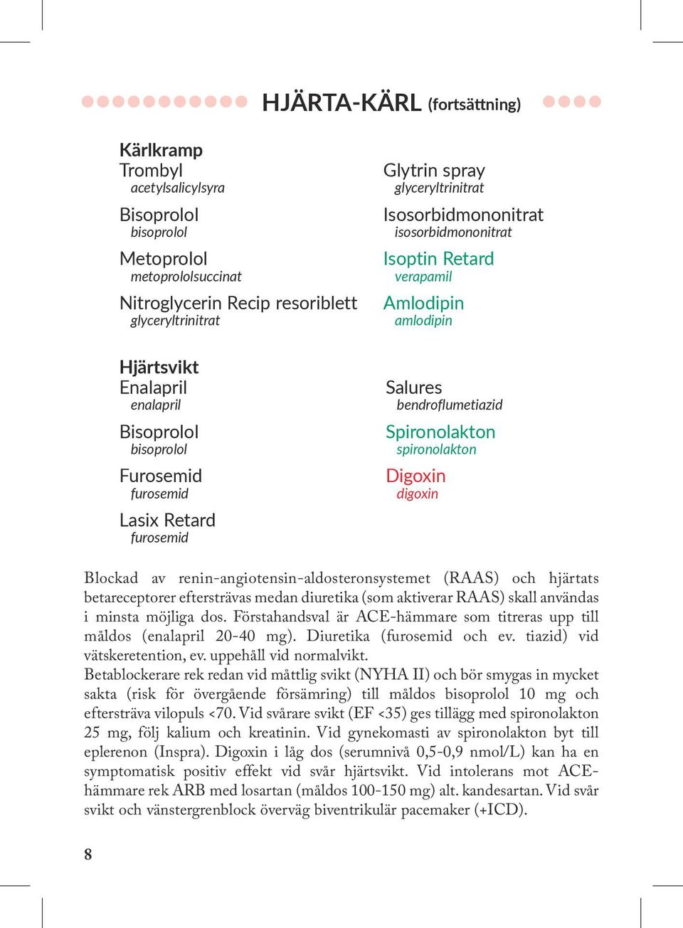 bendroflumetiazid Spironolakton spironolakton Digoxin digoxin Blockad av renin-angiotensin-aldosteronsystemet (RAAS) och hjärtats betareceptorer eftersträvas medan diuretika (som aktiverar RAAS)