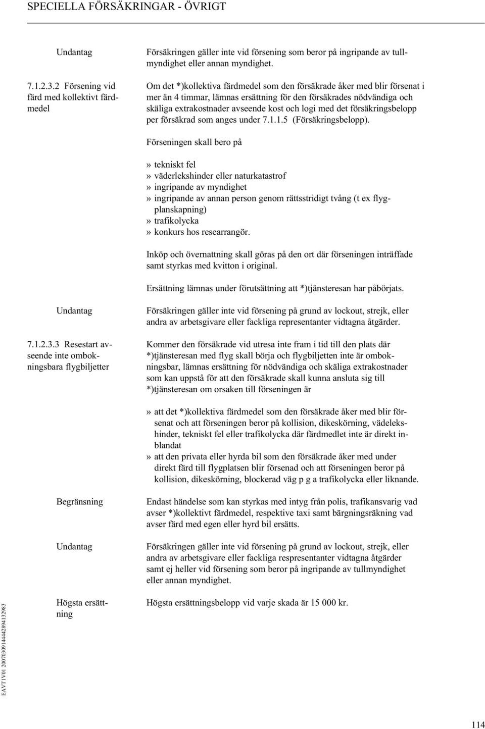 extrakostnader avseende kost och logi med det försäkringsbelopp per försäkrad som anges under 7.1.1.5 (Försäkringsbelopp).