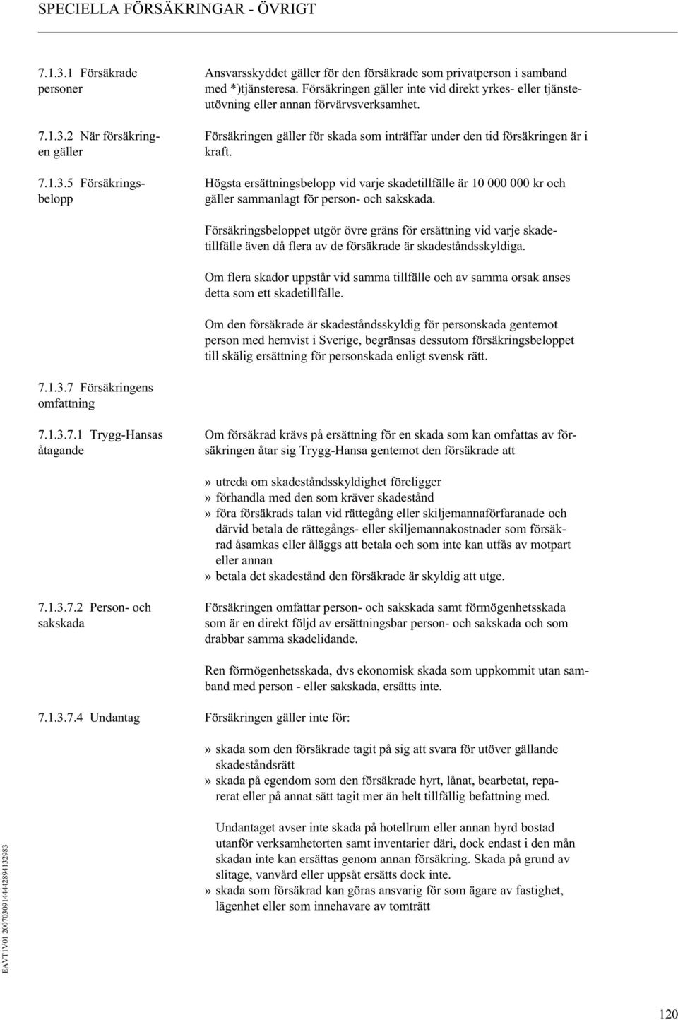 2 När försäkring- Försäkringen gäller för skada som inträffar under den tid försäkringen är i en gäller kraft. 7.1.3.