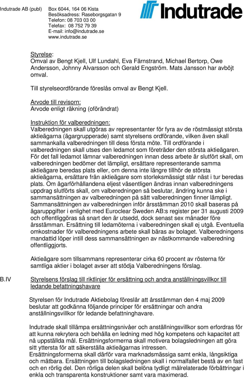 Arvode till revisorn: Arvode enligt räkning (oförändrat) Instruktion för valberedningen: Valberedningen skall utgöras av representanter för fyra av de röstmässigt största aktieägarna (ägargrupperade)