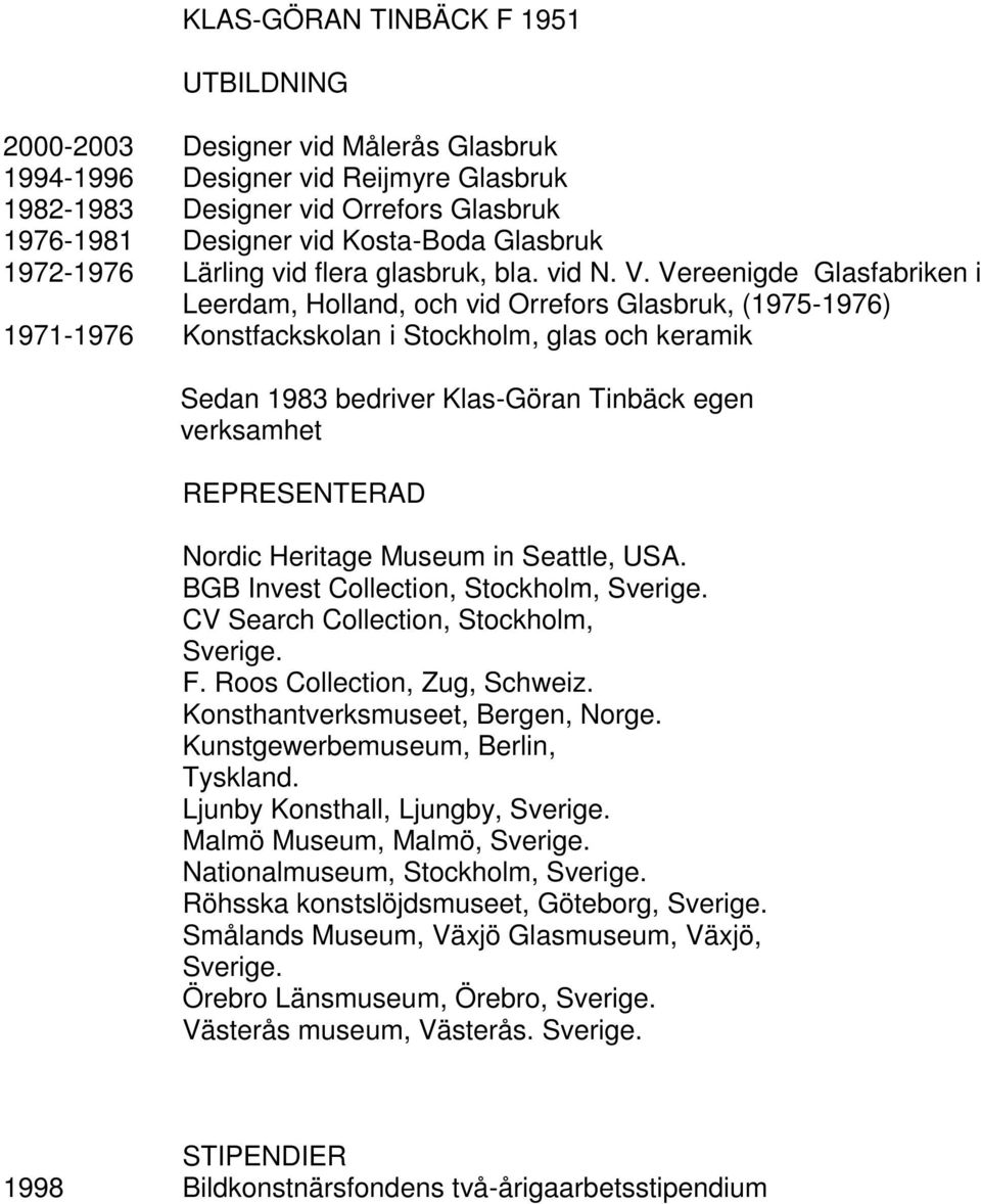 Vereenigde Glasfabriken i Leerdam, Holland, och vid Orrefors Glasbruk, (1975-1976) 1971-1976 Konstfackskolan i Stockholm, glas och keramik Sedan 1983 bedriver Klas-Göran Tinbäck egen verksamhet