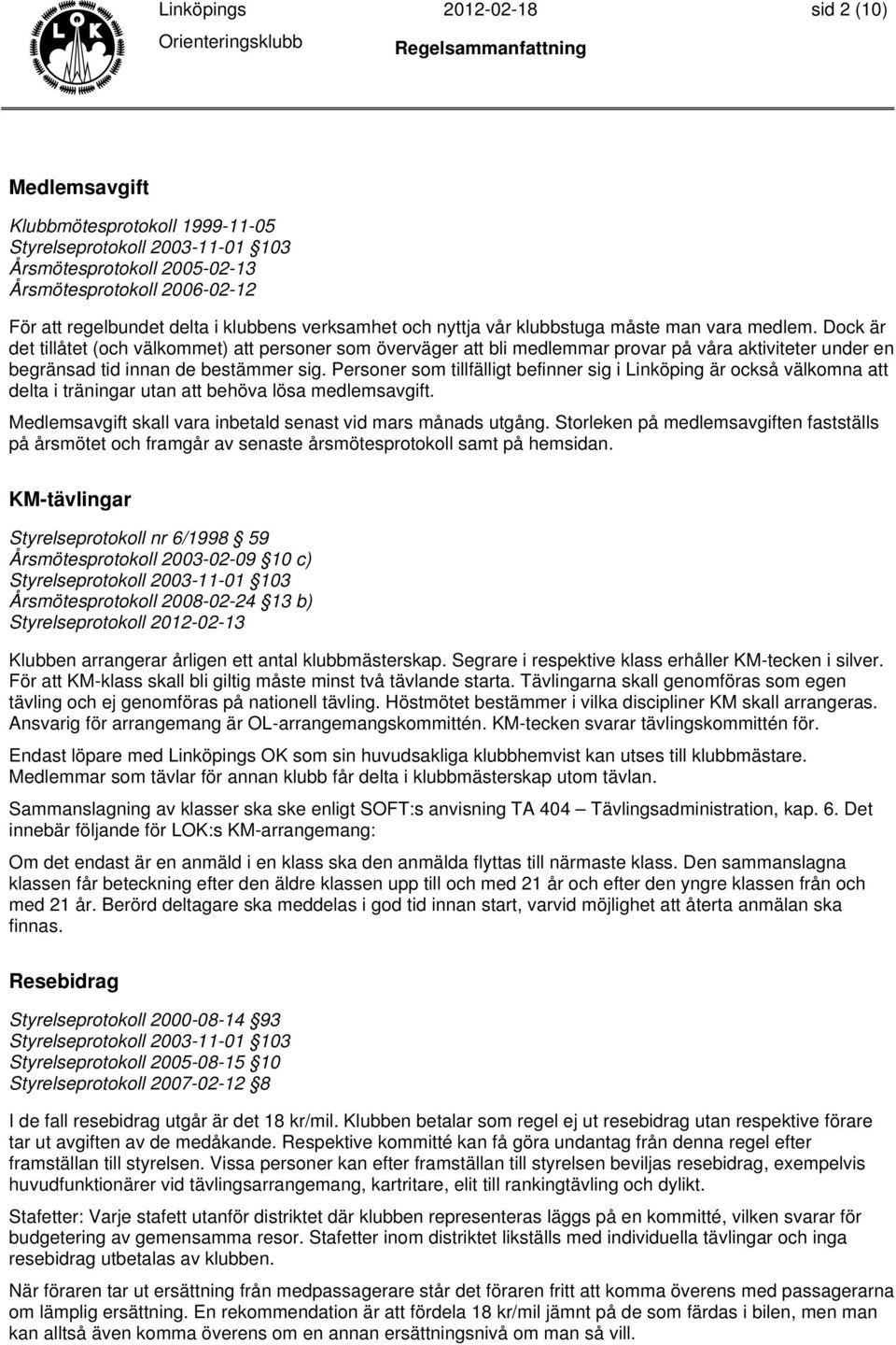 Personer som tillfälligt befinner sig i Linköping är också välkomna att delta i träningar utan att behöva lösa medlemsavgift. Medlemsavgift skall vara inbetald senast vid mars månads utgång.