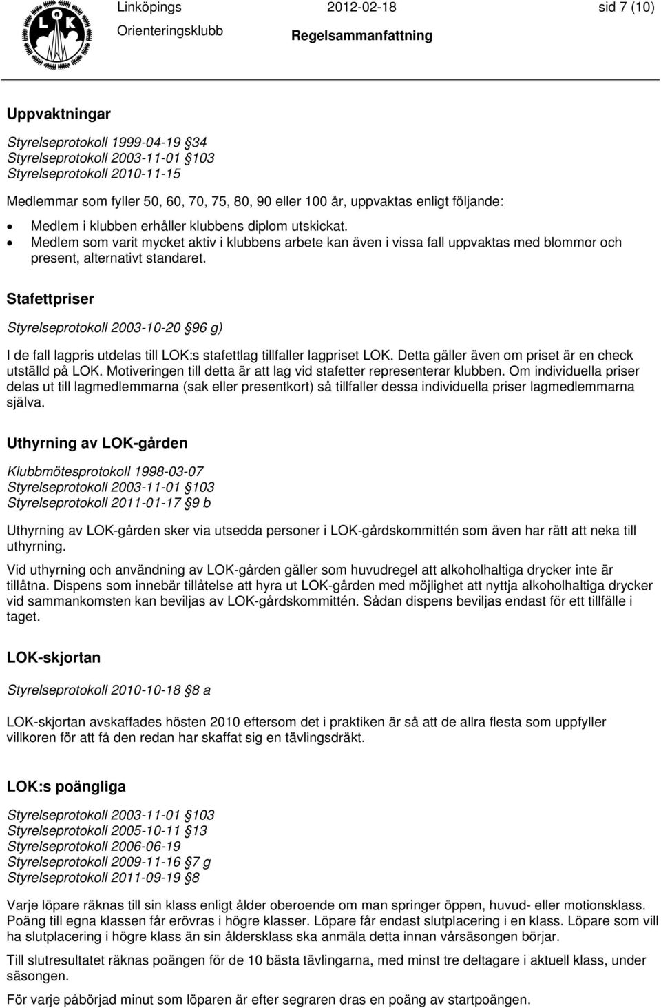 Stafettpriser Styrelseprotokoll 2003-10-20 96 g) I de fall lagpris utdelas till LOK:s stafettlag tillfaller lagpriset LOK. Detta gäller även om priset är en check utställd på LOK.