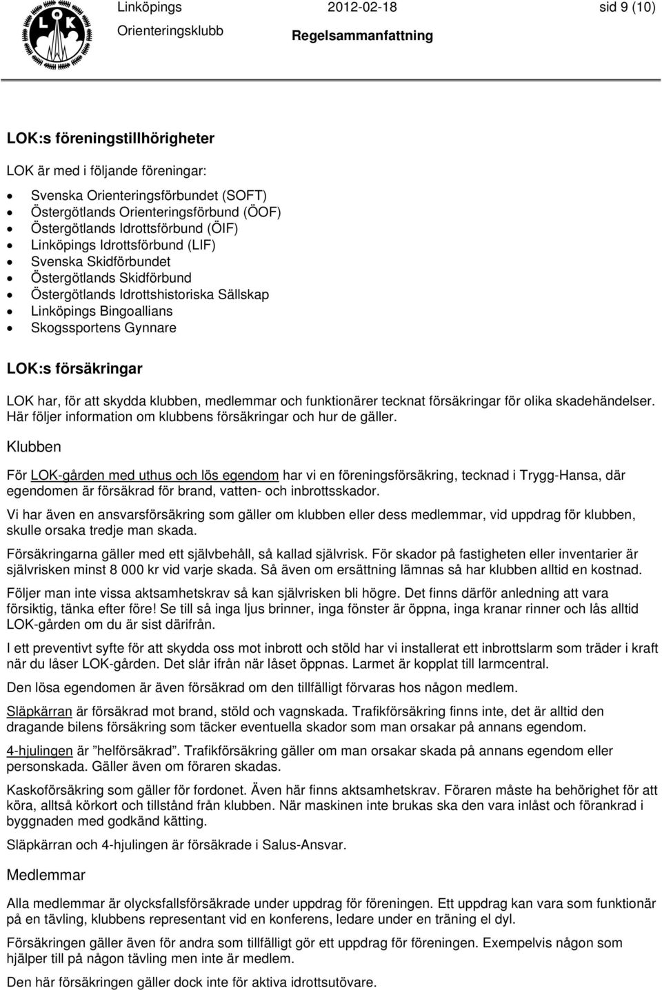 att skydda klubben, medlemmar och funktionärer tecknat försäkringar för olika skadehändelser. Här följer information om klubbens försäkringar och hur de gäller.