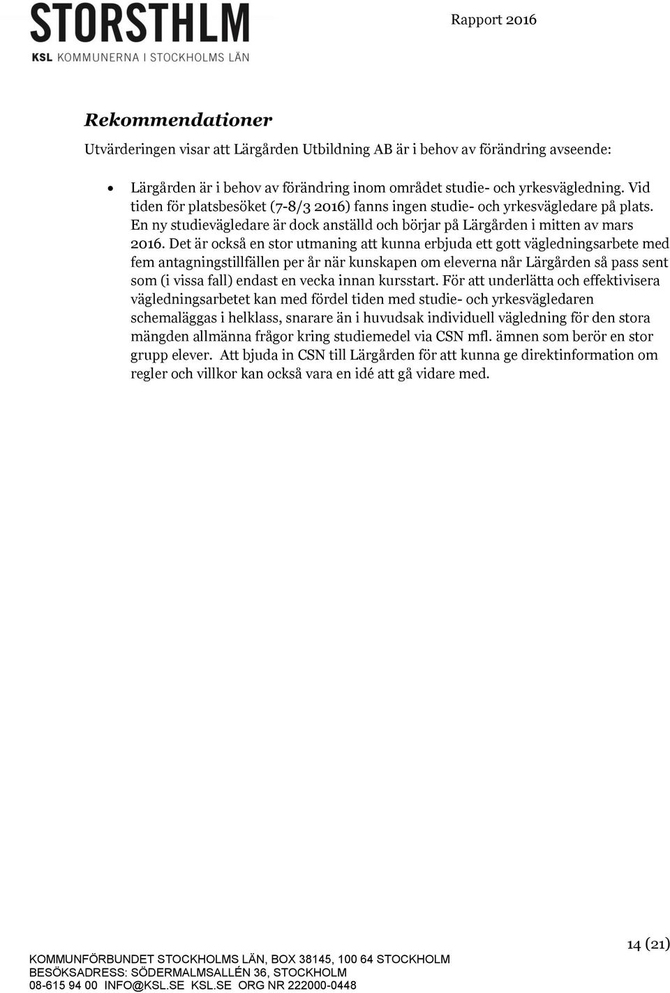 Det är också en stor utmaning att kunna erbjuda ett gott vägledningsarbete med fem antagningstillfällen per år när kunskapen om eleverna når Lärgården så pass sent som (i vissa fall) endast en vecka