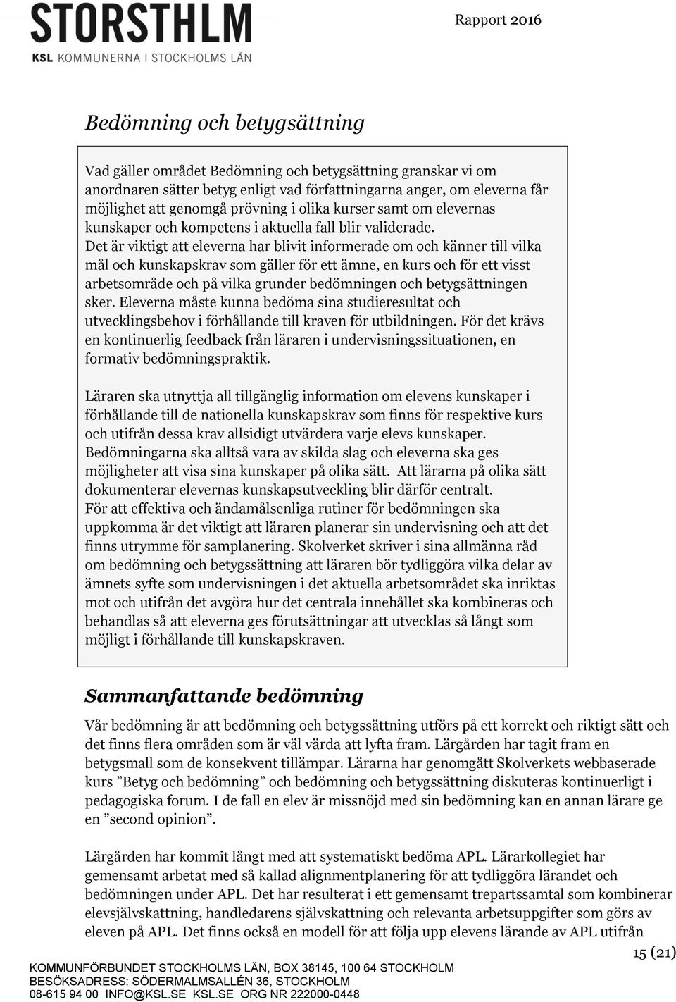Det är viktigt att eleverna har blivit informerade om och känner till vilka mål och kunskapskrav som gäller för ett ämne, en kurs och för ett visst arbetsområde och på vilka grunder bedömningen och