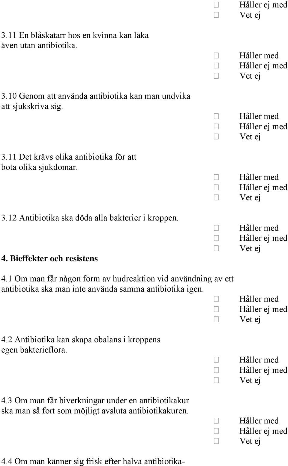 1 Om man får någon form av hudreaktion vid användning av ett antibiotika ska man inte använda samma antibiotika igen. 4.