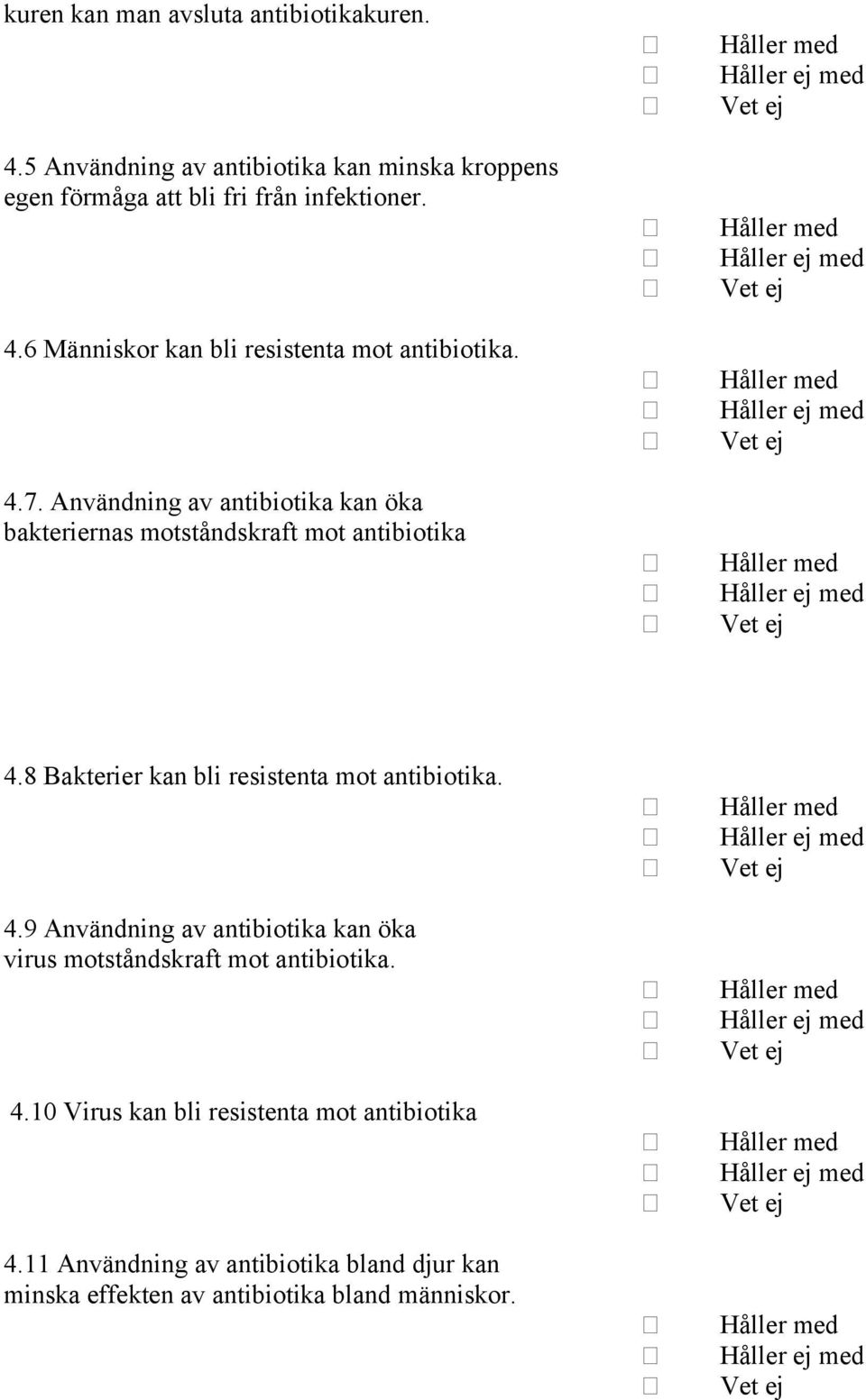 Användning av antibiotika kan öka bakteriernas motståndskraft mot antibiotika 4.