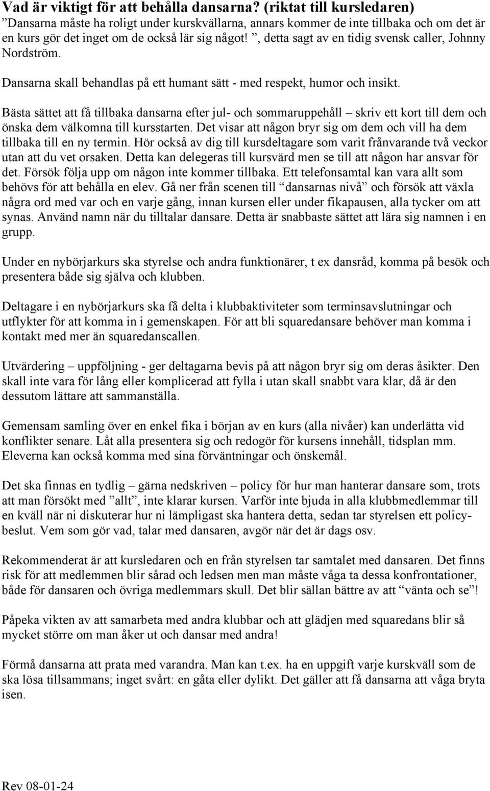 , detta sagt av en tidig svensk caller, Johnny Nordström. Dansarna skall behandlas på ett humant sätt - med respekt, humor och insikt.