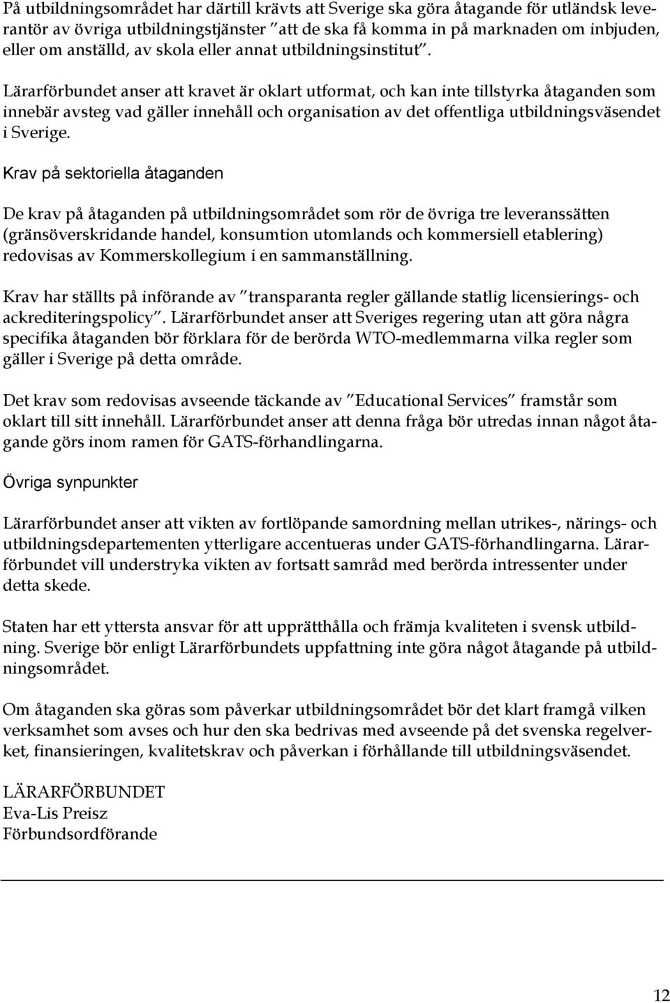 Lärarförbundet anser att kravet är oklart utformat, och kan inte tillstyrka åtaganden som innebär avsteg vad gäller innehåll och organisation av det offentliga utbildningsväsendet i Sverige.