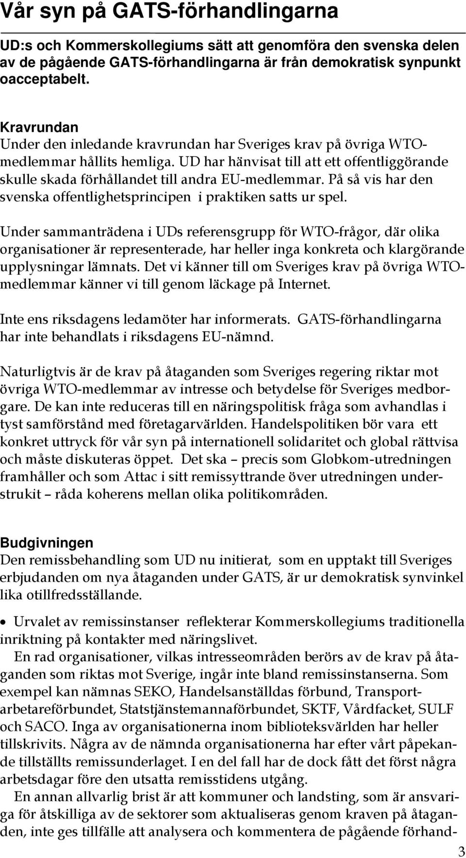 På så vis har den svenska offentlighetsprincipen i praktiken satts ur spel.