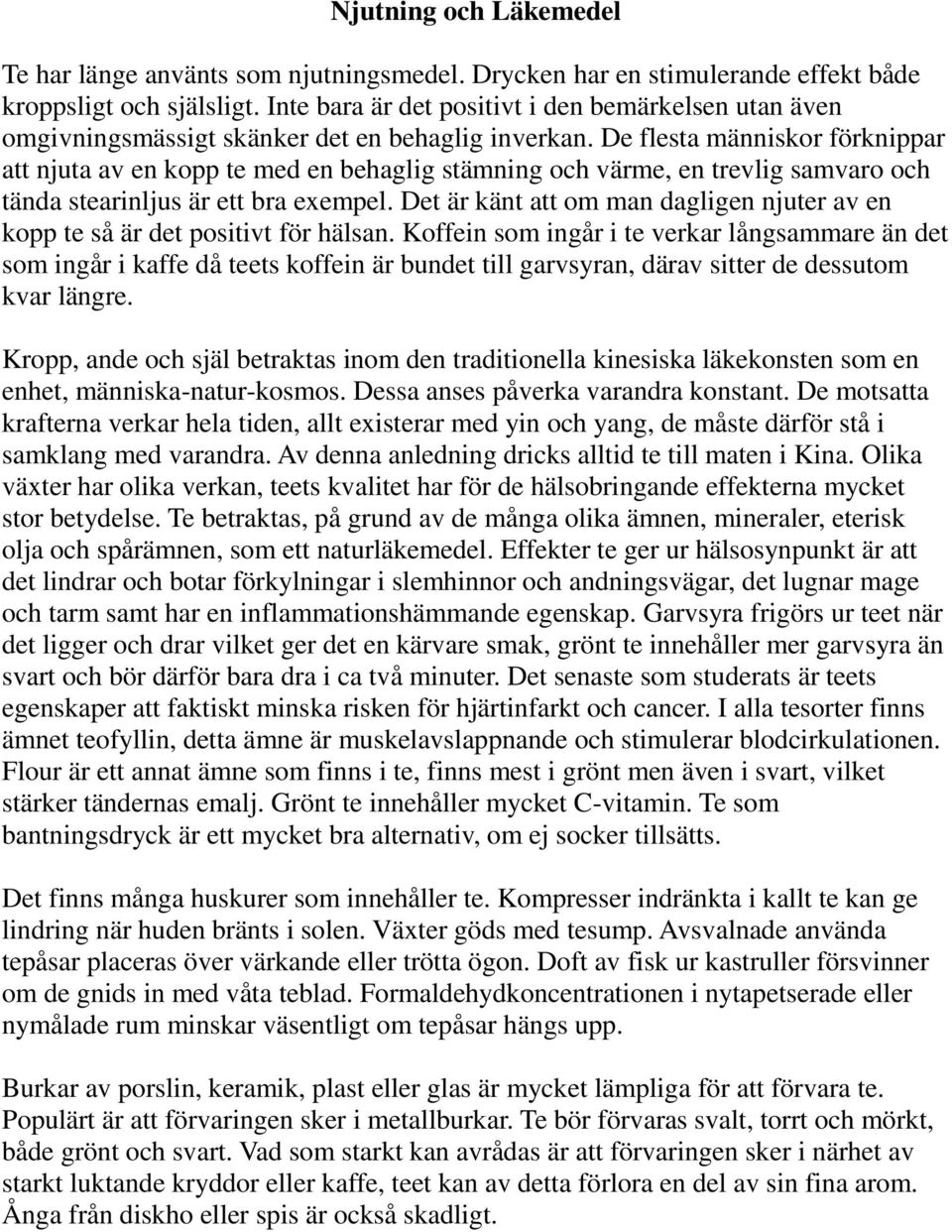 De flesta människor förknippar att njuta av en kopp te med en behaglig stämning och värme, en trevlig samvaro och tända stearinljus är ett bra exempel.