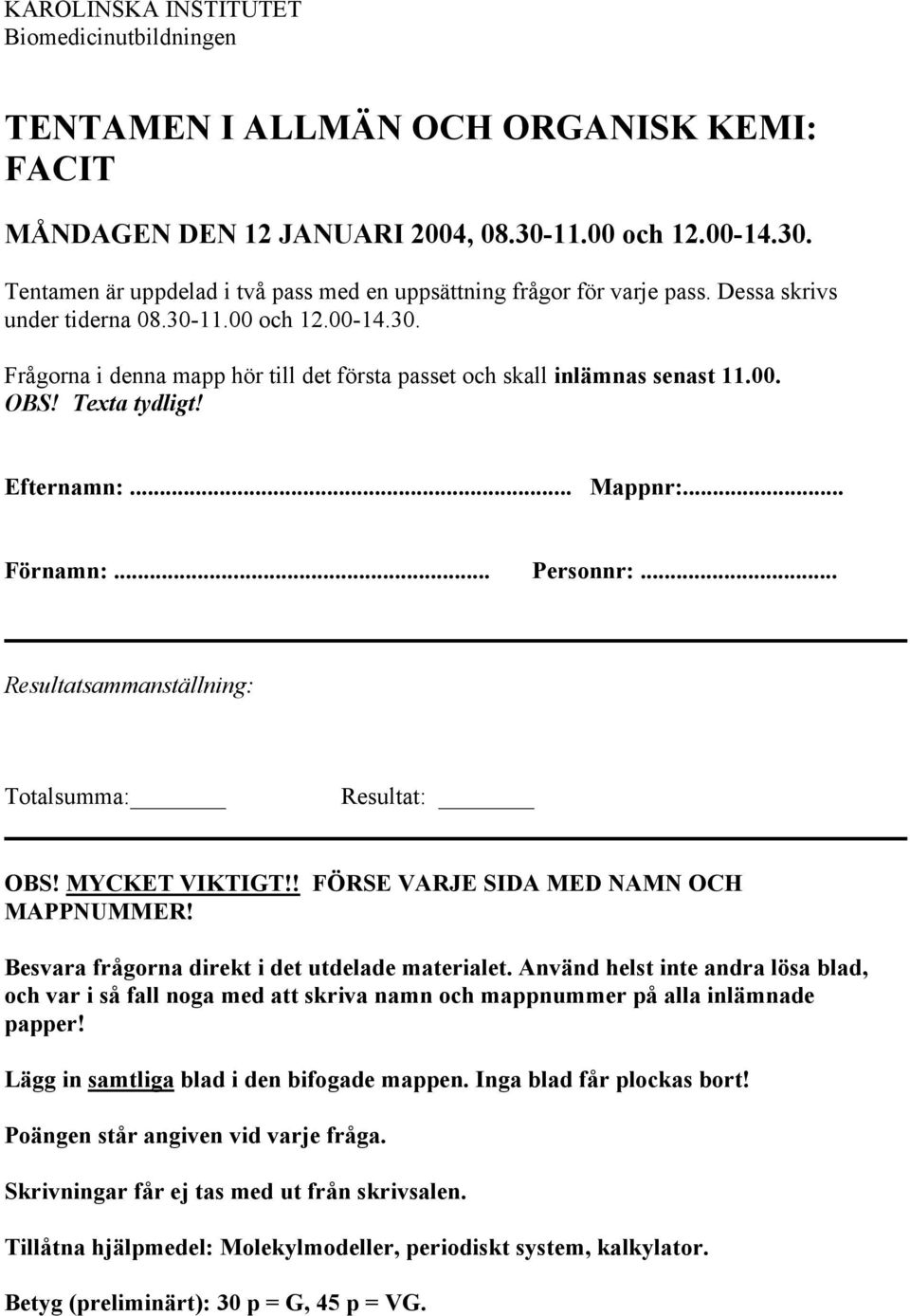 .. Personnr:... esultatsammanställning: Totalsumma: esultat: BS! MYCKET VIKTIGT!! FÖSE VAJE SIDA MED NAMN C MAPPNUMME! Besvara frågorna direkt i det utdelade materialet.