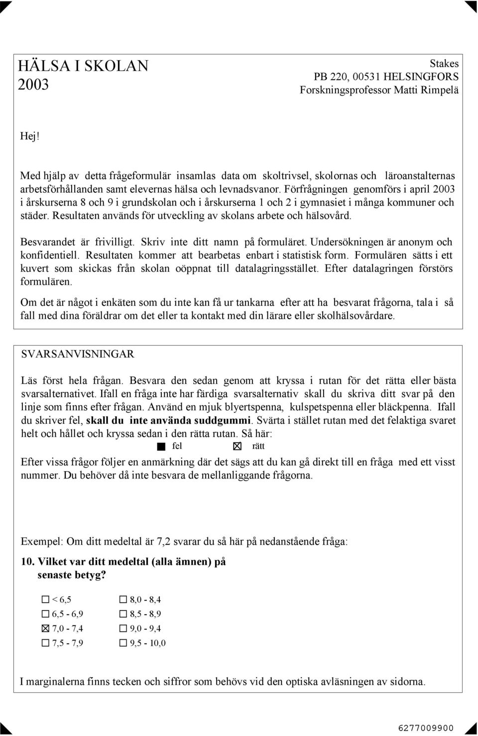 Förfrågningen genomförs i april 2003 i årskurserna 8 och 9 i grundskolan och i årskurserna 1 och 2 i gymnasiet i många kommuner och städer.