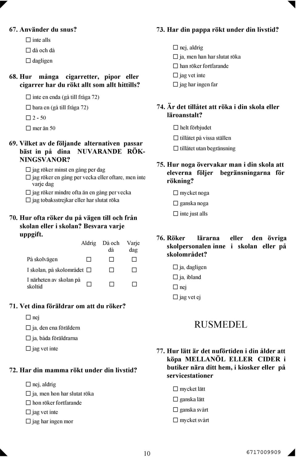 g röker minst en gång per dag g röker en gång per vecka eller oftare, men inte varje dag g röker mindre ofta än en gång per vecka g tobaksstrejkar eller har slutat röka 70.