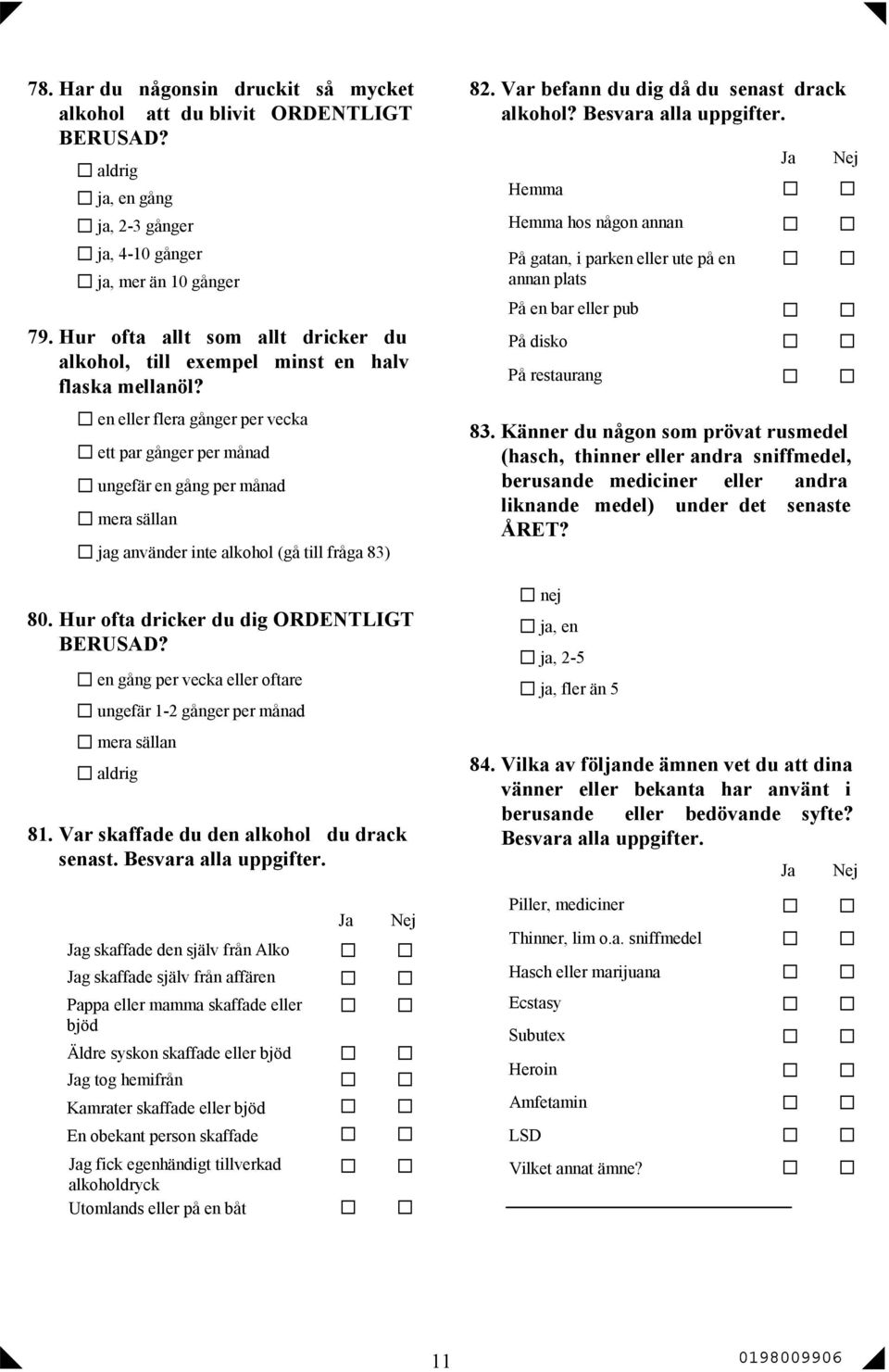 en eller flera gånger per vecka ett par gånger per månad ungefär en gång per månad mera sällan g använder inte alkohol (gå till fråga 83) 80. Hur ofta dricker du dig ORDENTLIGT BERUSAD?