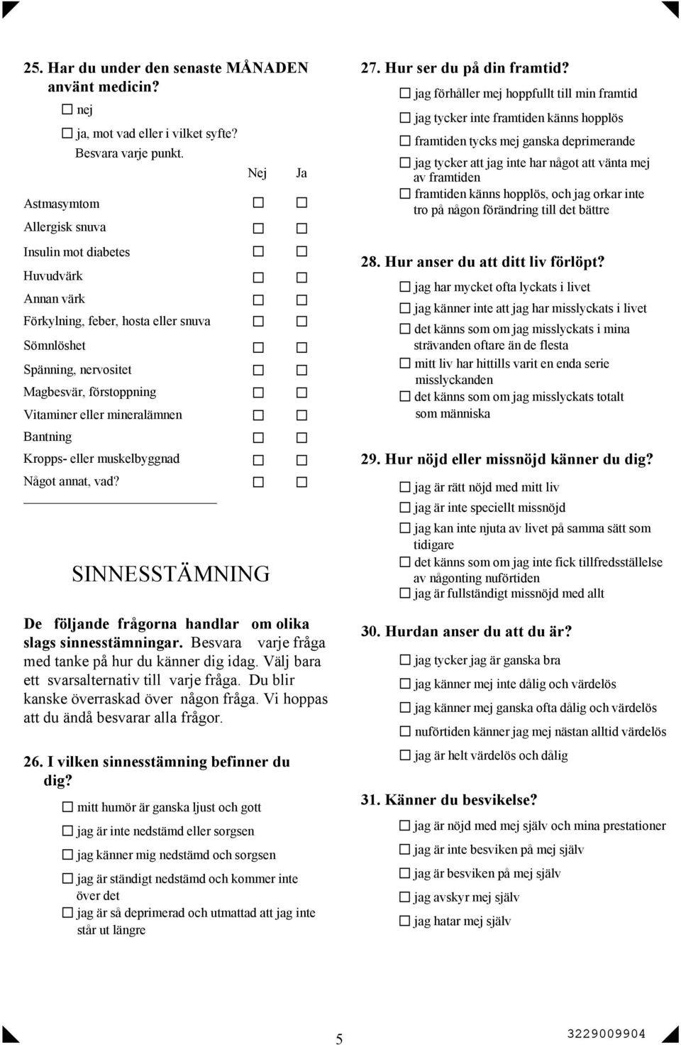 Bantning Kropps- eller muskelbyggnad Något annat, vad? SINNESSTÄMNING De fölnde frågorna handlar om olika slags sinnesstämningar. Besvara varje fråga med tanke på hur du känner dig idag.