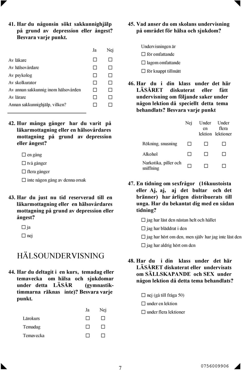 Vad anser du om skolans undervisning på området för hälsa och sjukdom? Undervisningen är för omfattande lagom omfattande för knappt tillmätt 46.