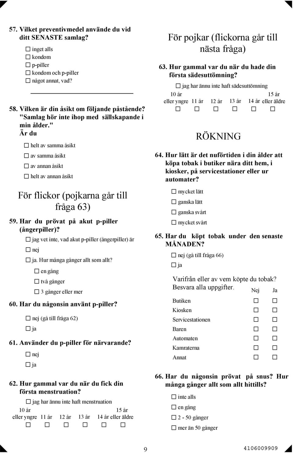 Har du prövat på akut p-piller (ångerpiller)? g vet inte, vad akut p-piller (ångerpiller) är. Hur många gånger allt som allt? en gång två gånger 3 gånger eller mer 60. Har du någonsin använt p-piller?