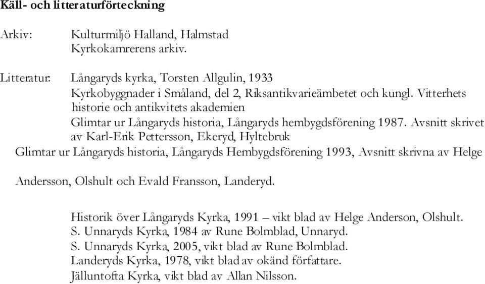 Vitterhets historie och antikvitets akademien Glimtar ur Långaryds historia, Långaryds hembygdsförening 1987.