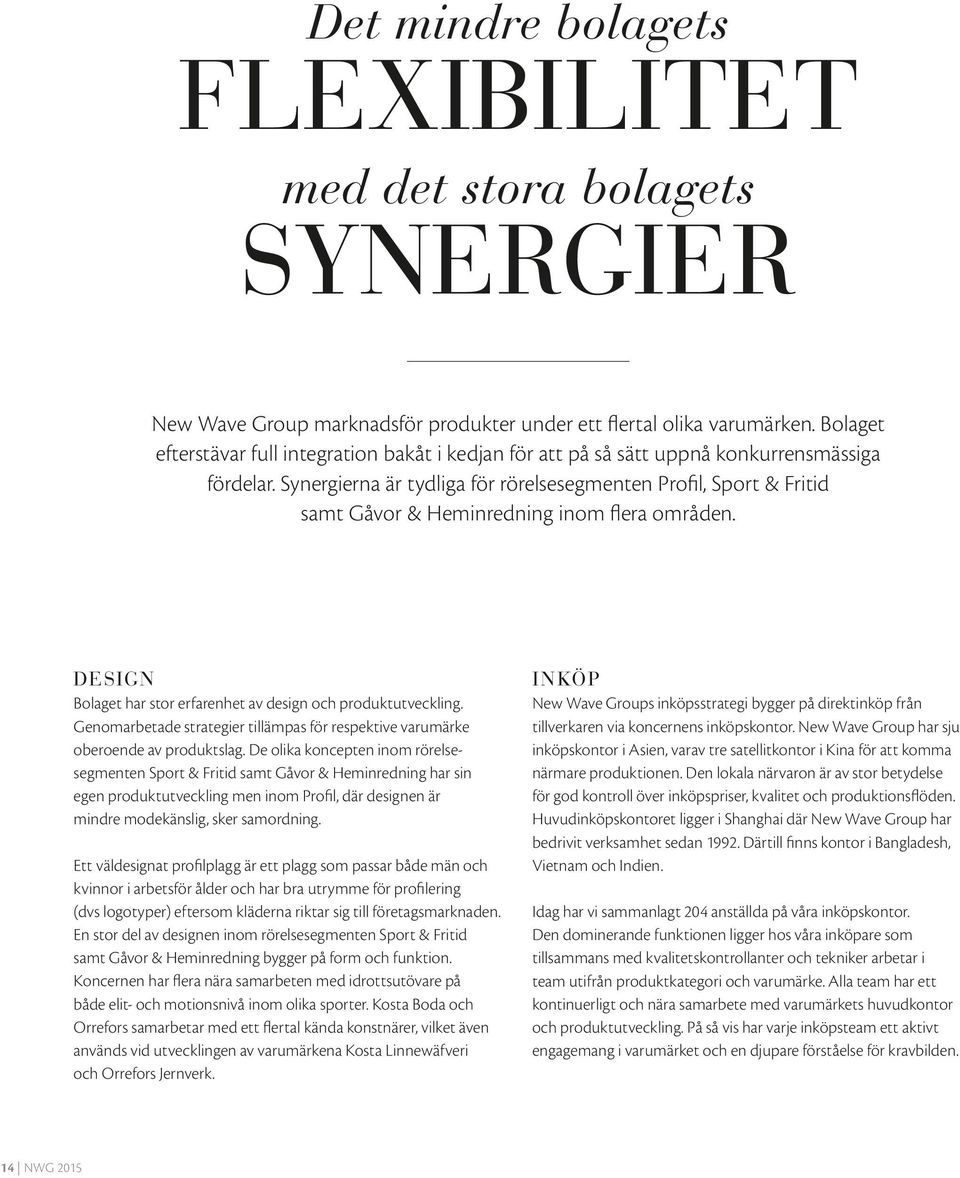 Synergierna är tydliga för rörelsesegmenten Profil, Sport & Fritid samt Gåvor & Heminredning inom flera områden. DESIGN Bolaget har stor erfarenhet av design och produktutveckling.