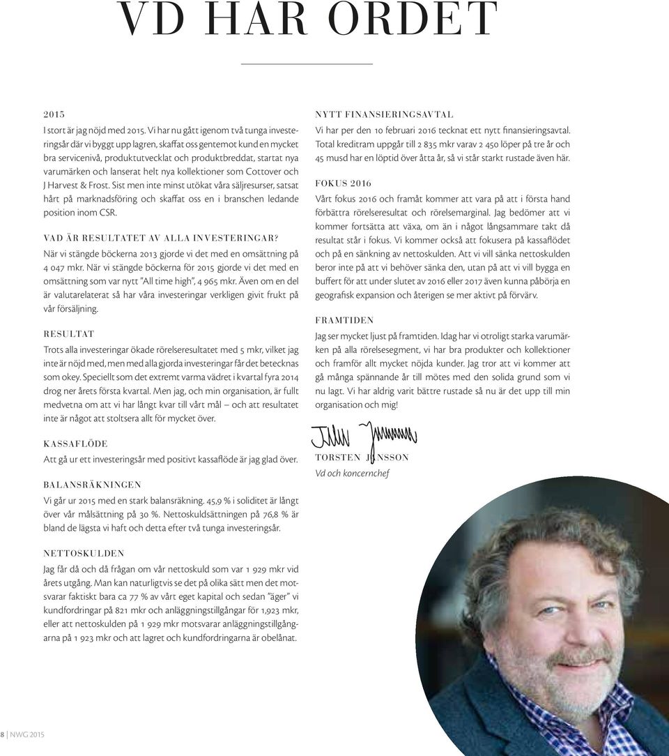 helt nya kollektioner som Cottover och J Harvest & Frost. Sist men inte minst utökat våra säljresurser, satsat hårt på marknadsföring och skaffat oss en i branschen ledande position inom CSR.