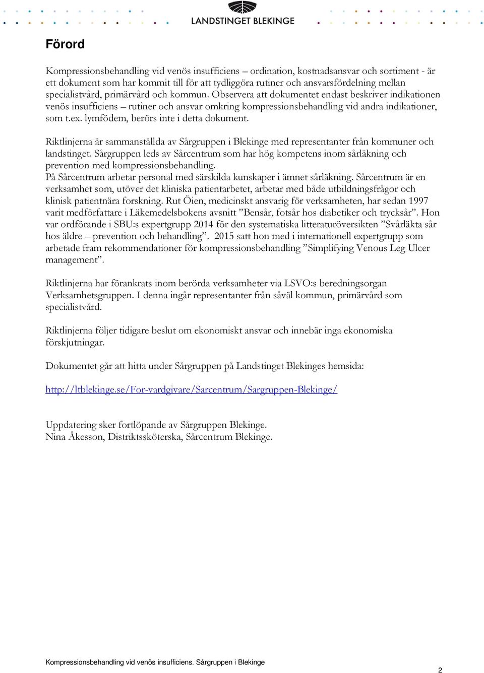 lymfödem, berörs inte i detta dokument. Riktlinjerna är sammanställda av Sårgruppen i Blekinge med representanter från kommuner och landstinget.