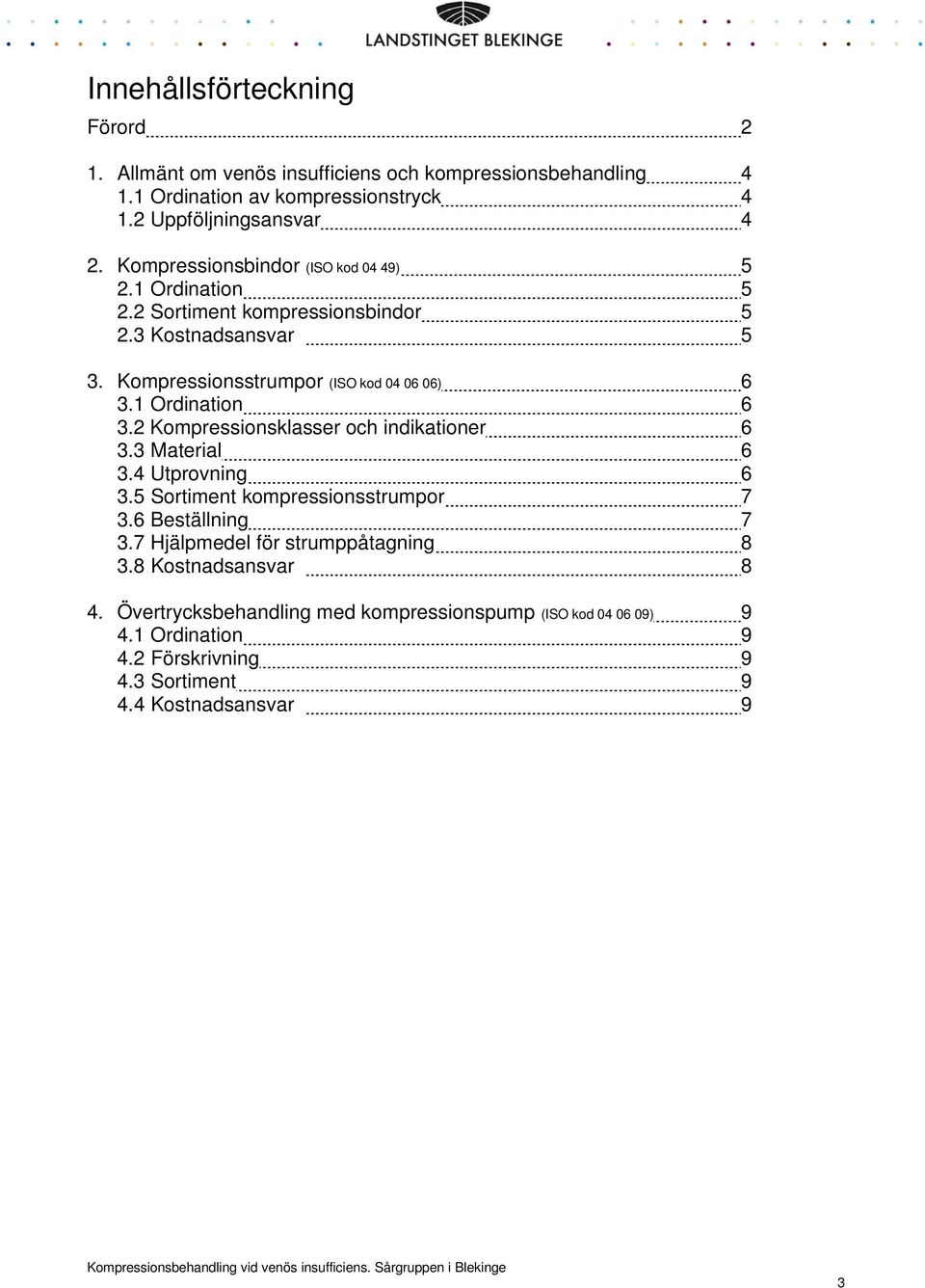 1 Ordination 6 3.2 Kompressionsklasser och indikationer 6 3.3 Material 6 3.4 Utprovning 6 3.5 Sortiment kompressionsstrumpor 7 3.6 Beställning 7 3.