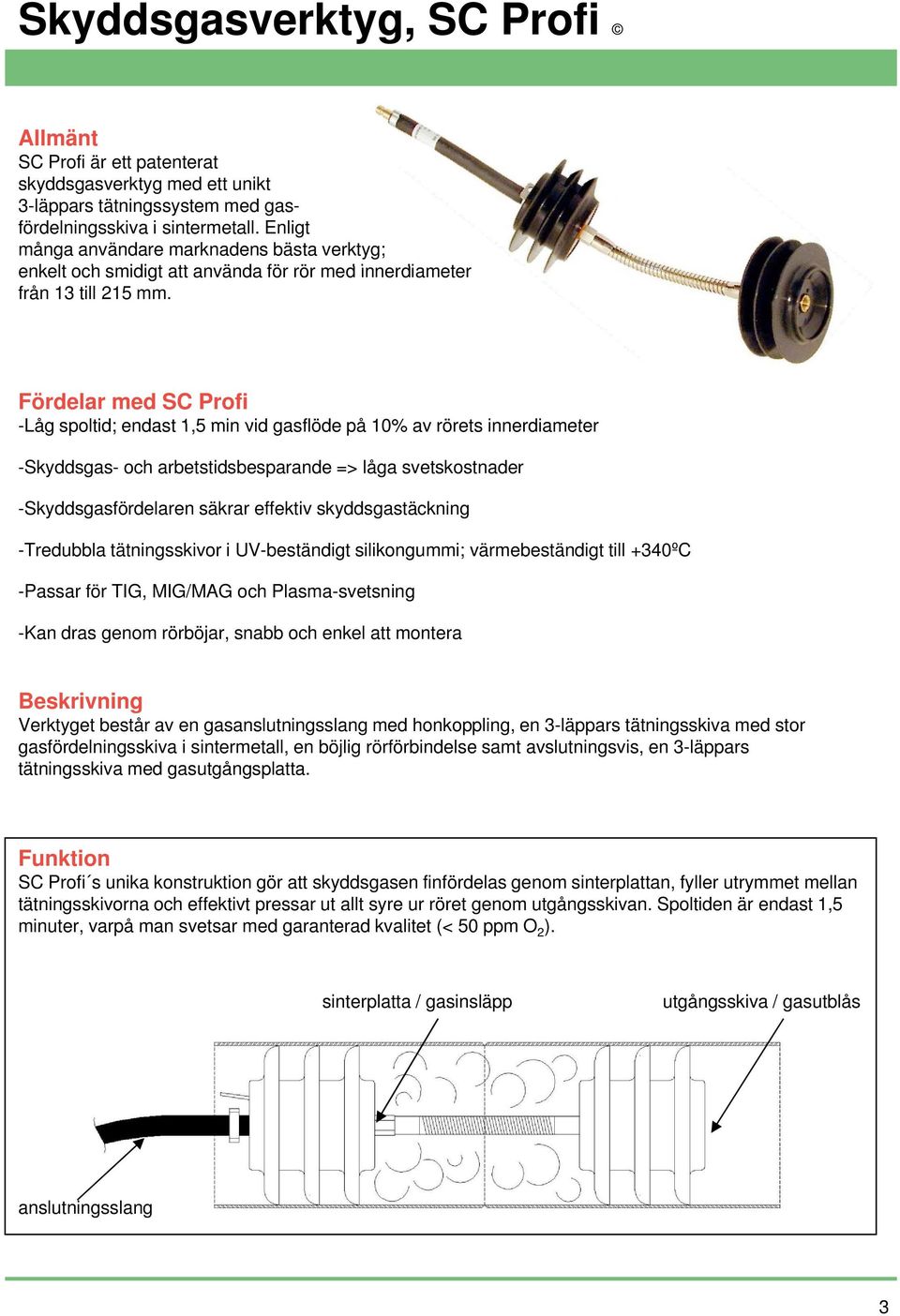 Fördelar med SC Profi -Låg spoltid; endast 1,5 min vid gasflöde på 10% av rörets innerdiameter -Skyddsgas- och arbetstidsbesparande => låga svetskostnader -Skyddsgasfördelaren säkrar effektiv