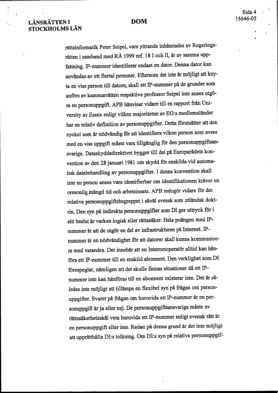 Eftersom det inte är möjligt att knyta en viss person till datorn, skall ett lp-nummer på de grunder som anförs av kammarrätten respektive professor Seipel inte anses utgöra en personuppgift.