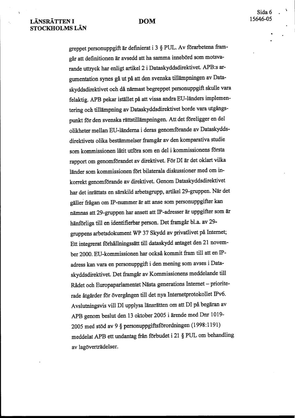 APB:s argumentation synes gå ut på att den svenska tillämpningen av Dataskyddsdirektivet och då närmast begreppet personuppgift skulle vara felaktig.