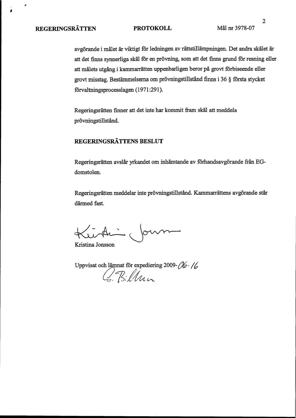 misstag. Bestämmelserna om prövningstillstånd finns i 36 första stycket förvaltningsprocesslagen (1971 :291). Regeringsrätten prövningstillstånd.