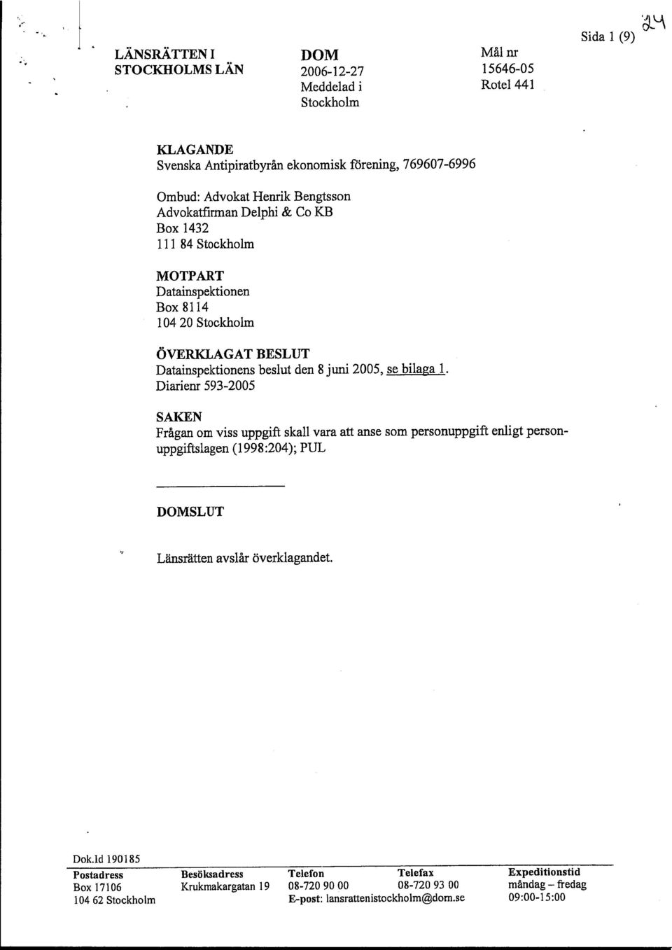 Bengtsson Advokatfirman Delphi & Co KB Box 1432 111 84 Stockholm MOTPART Datainspektionen Box 8114 104 20 Stockholm ÖVERKLAGAT BESLUT Datainspektionens beslut den 8 juni 2005, se bilaga 1.