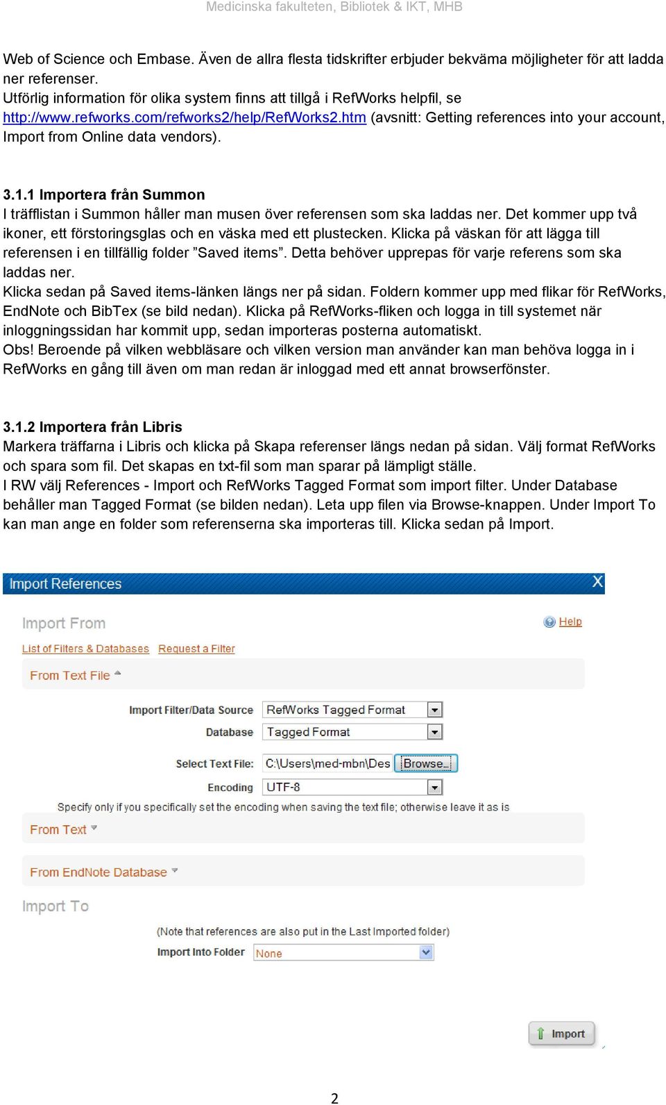 htm (avsnitt: Getting references into your account, Import from Online data vendors). 3.1.1 Importera från Summon I träfflistan i Summon håller man musen över referensen som ska laddas ner.